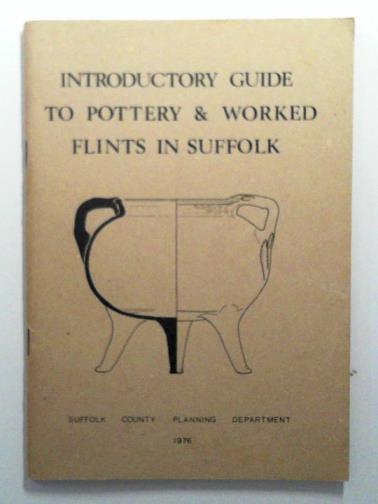 SUFFOLK ARCHAEOLOGICAL UNIT - Introductory Guide to Pottery and Worked Flints in Suffolk