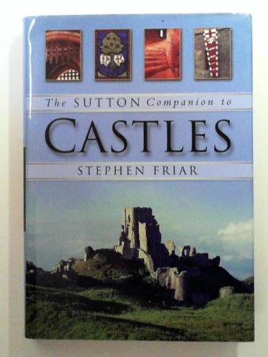 FRIAR, Stephen - The Sutton Companion to Castles