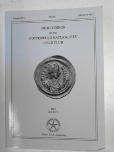 ANGSEESING, J.P.A. (ed) - Proceedings of the Cotteswold Naturalists' Field Club, 2012 (for 2011), volume XLV [45], Part III [3]