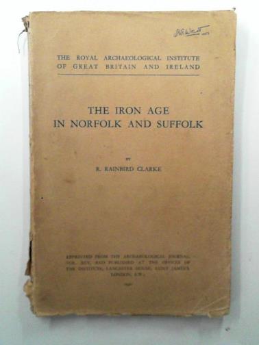 CLARKE, R Rainbird - The Iron Age in Norfolk and Suffolk