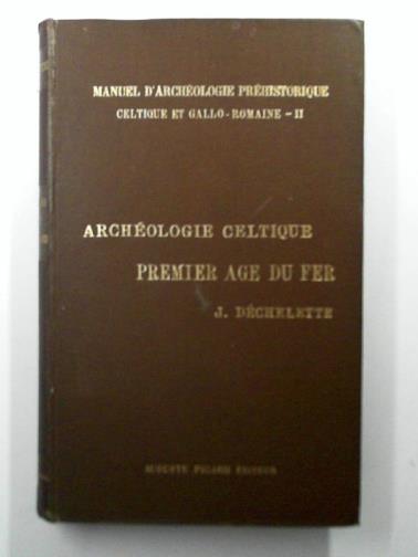 DECHELETTE, Joseph - Manuel d'Archeologie Prehistorique, Celtique et Gall-Romaine, II: Archeologie Celtique ou Protohistorique, deuxieme partie: Premier Age du Fer ou Epoque de Hallstatt