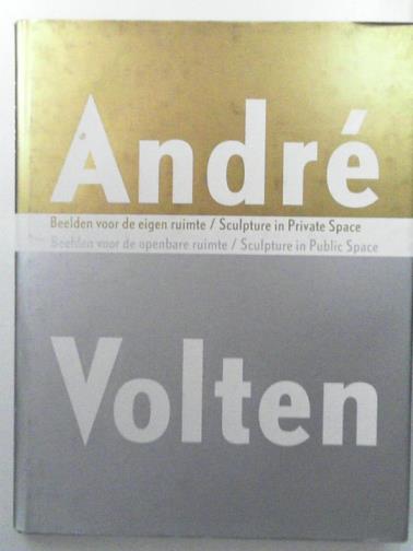 VOLTEN, Andre / OXENAAR, Rudi - Andre Volten: Sculpture in private space: sculpture in public space