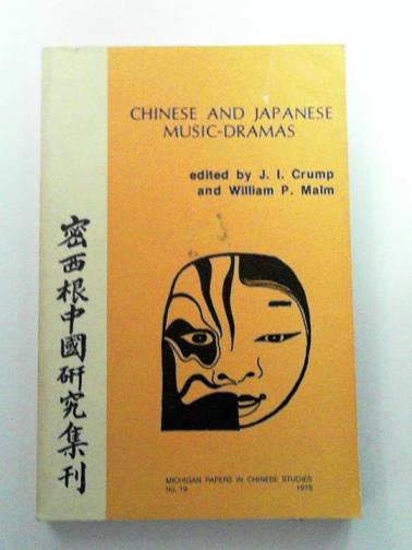 CRUMP, J. & MALM, William P (eds) - Chinese And Japanese Music-Dramas
