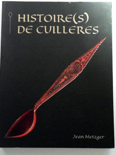 METZGER, Jean - Histoire(s) de cuilleres [Spoon story(ies)]