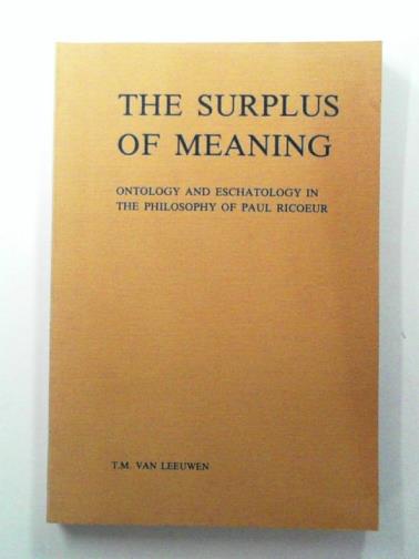 VAN LEEUWEN, Theodoor Marius - The Surplus of Meaning: Ontology and Eschatology in the Philosophy of Paul Ricoeur