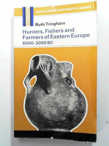 TRINGHAM, Ruth - Hunters, Fishers and Farmers of Eastern Europe: 6000-3000 B.C.