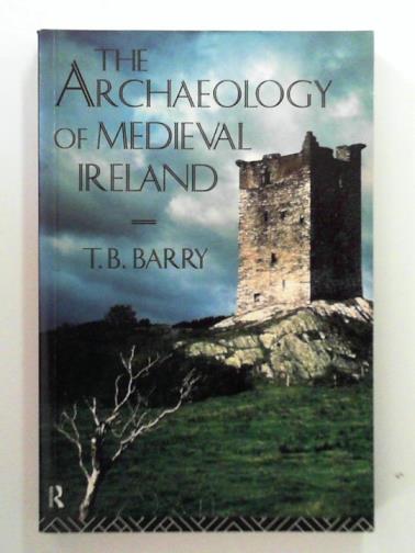BARRY T.B. - The Archaeology of Medieval Ireland