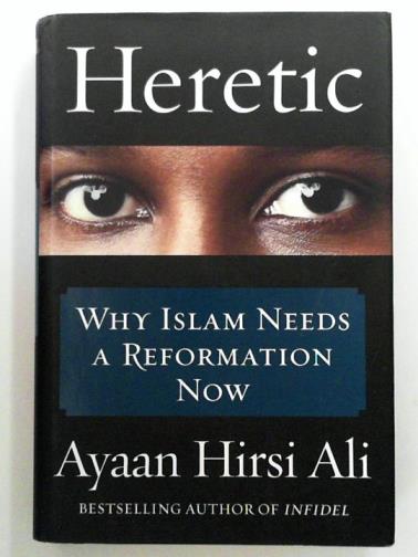 HIRSI ALI, Ayaan - Heretic: Why Islam Needs a Reformation Now