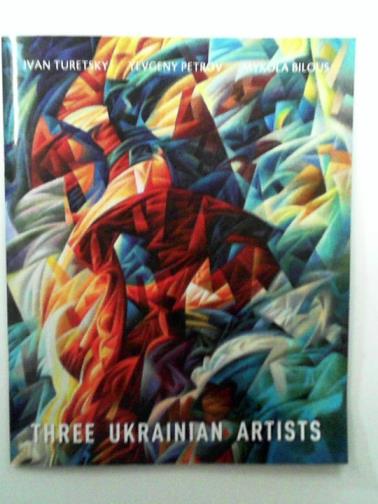  - Three Ukranian Artists: Ivan Turetsky, Yevgeny Petrov, Mykola Bilous