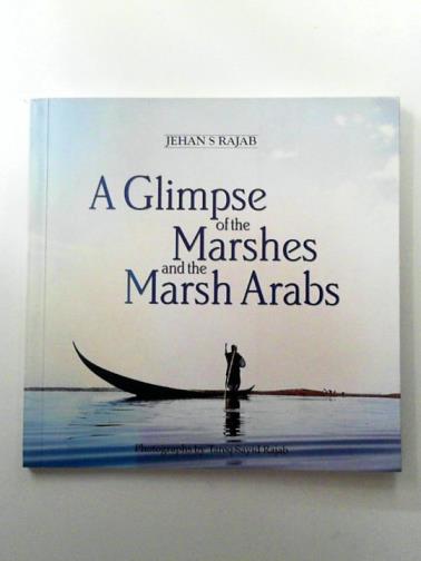 RAJAB, Jehan S. - A Glimpse of the Marshes and the Marsh Arabs: Travels in the 1960s with Photographs by Tariq Sayid Rajab