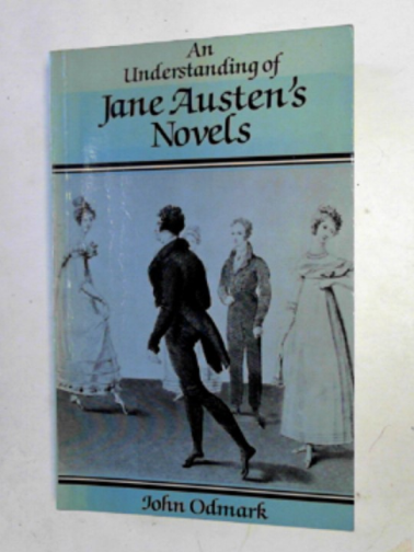 ODMARK, John - An understanding of Jane Austen's novels: character, value and ironic perspective