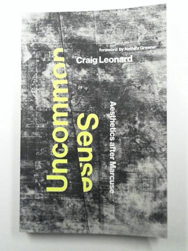 LEONARD, Craig - Uncommon Sense: Aesthetics after Marcuse