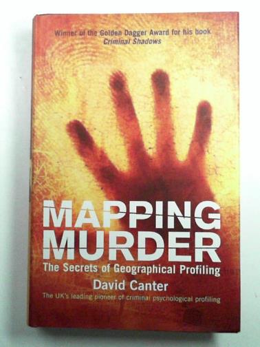 CANTER, David - Mapping Murder: The Secrets of Geographical Profiling