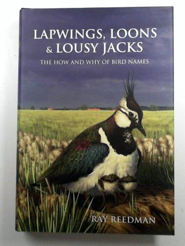 REEDMAN, Ray - Lapwings, Loons and Lousy Jacks: The How and Why of Bird Names