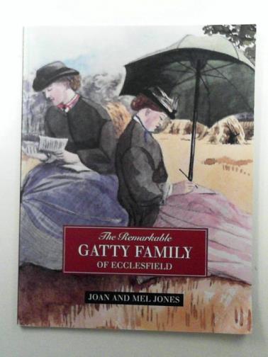 JONES, Joan & JONES, Mel - The Remarkable Gatty Family of Eccesfield