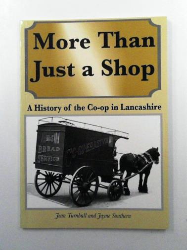 SOUTHERN, Jane & TURNBULL, Jean - More than Just a Shop: The History of the Co-op in Lancashire