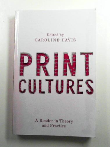 DAVIS, Caroline (ed) - Print Cultures: A Reader in Theory and Practice