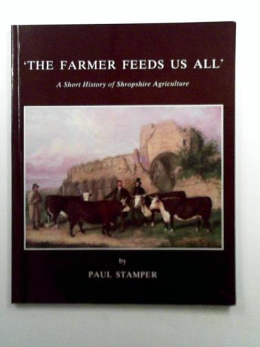 STAMPER, Paul - The Farmer Feeds Us All: A Short History of Shropshire Agriculture