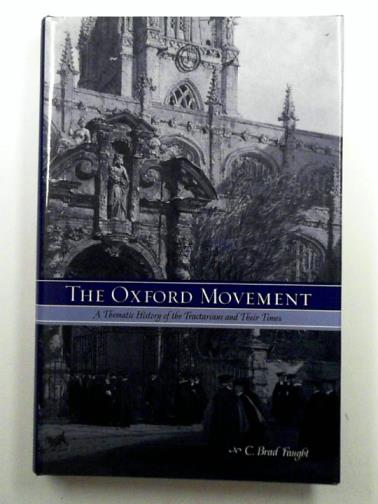 FAUGHT, C. Brad - The Oxford Movement: A Thematic History of the Tractarians and Their Times
