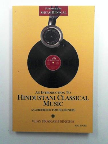 SiINGHA, Vijay Prakash - An Introduction to Hindustani Classical Music: A Guidebook for Beginners