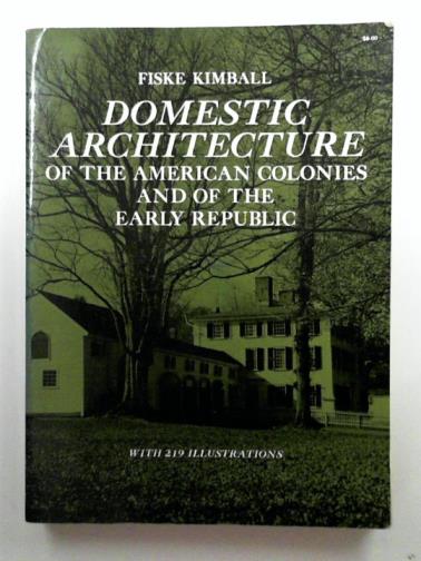 KIMBALL, Sidney Fiske - Domestic Architecture of the American Colonies and of the Early Republic