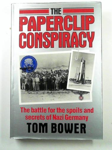 BOWER, Tom - The Paperclip Conspiracy: The Battle For the Spoils and Secrets of Nazi Germany