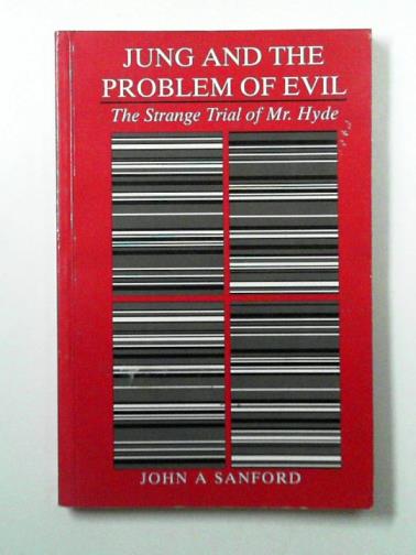 SANFORD, John A. - C.G.Jung and the Problem of Evil: The Strange Trial of Mr.Hyde