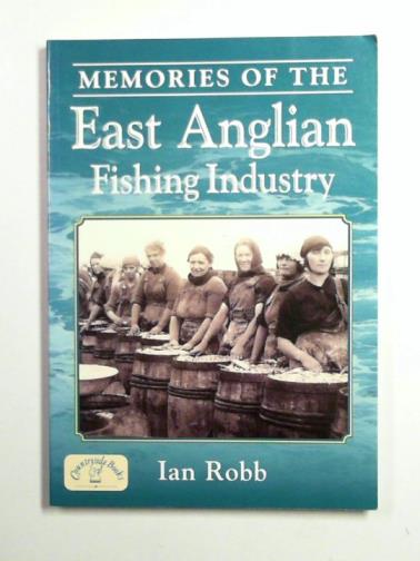 ROBB, Ian - Memories of the East Anglian Fishing Industry