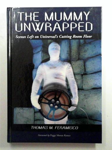 FERAMISCO, Thomas M. - The Mummy Unwrapped: Scenes Left on Universal's Cutting Room Floor