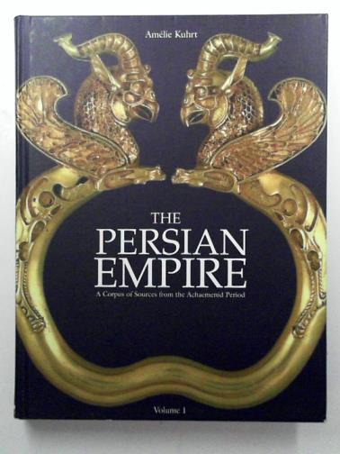 KUHRT, Amélie - The Persian Empire: A Corpus of Sources from the Achaemenid Period, vol. 1