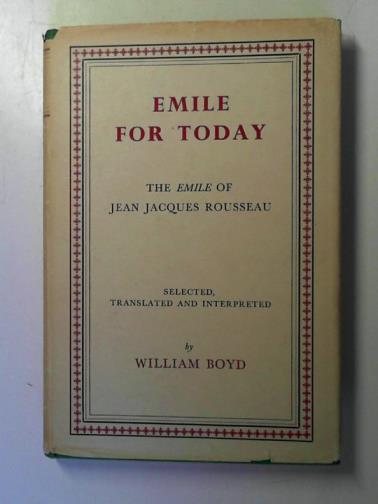 BOYD, William (translator) - Emile for today: the Emile of Jean Jacques Rousseau