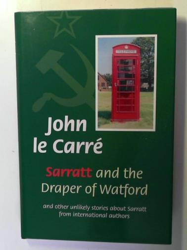 LE CARRE, John - Sarratt and the Draper of Watford: and Other Unlikely Stories About Sarratt from International Authors