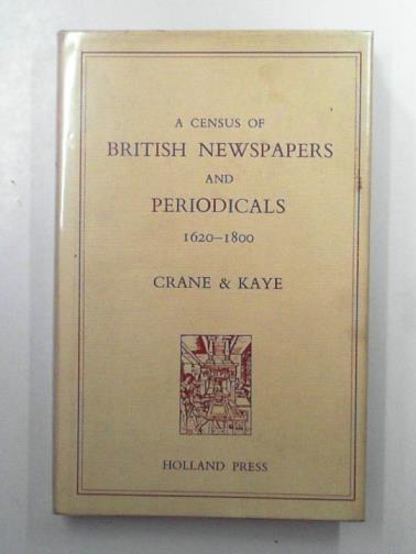 CRANE, R.S & KAYE, F.B - A census of British newspapers and periodicals 1620-1800