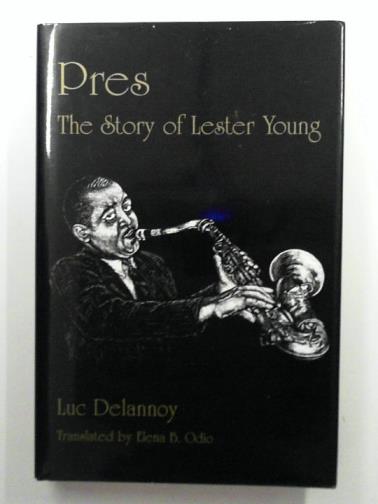 DELANNOY, Luc - Pres: the Story of Lester Young