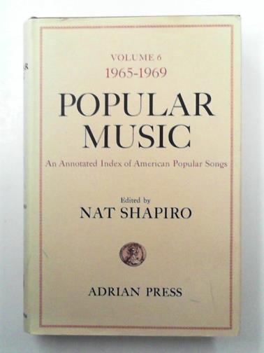 SHAPIRO, Nat (ed) - Popular music: an annotated index of American popular songs, volume 6: 1865-1969