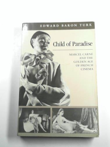 TURK, Edward Baron - Child of Paradise: Marcel Carne and the Golden Age of French Cinema