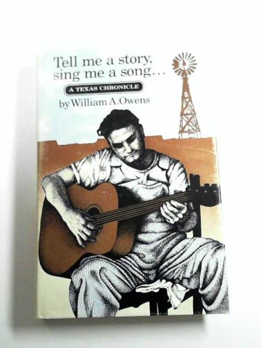 OWENS, William A. - Tell Me a Story, Sing Me a Song: A Texas Chronicle