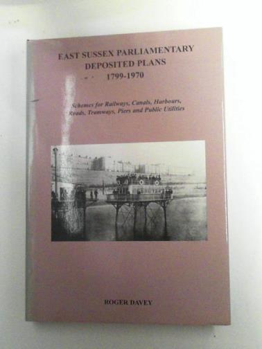 DAVEY, Roger (ed) - Sussex Maps III East Sussex Parliamentary Deposited Plans 1799-1970