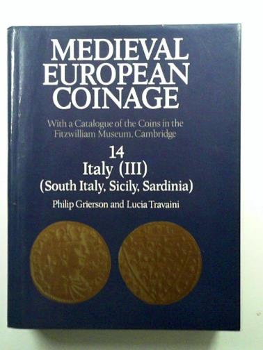 GRIERSON, Philip & TRAVAINI, Lucia - Medieval European Coinage: Volume 14, South Italy, Sicily, Sardinia: With a Catalogue of the Coins in the Fitzwilliam Museum, Cambridge