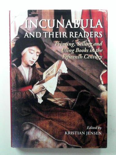 JENSEN, Kristian (ed) - Incunabula and Their Readers: Printing, Selling and Using Books in the Fifteenth Century
