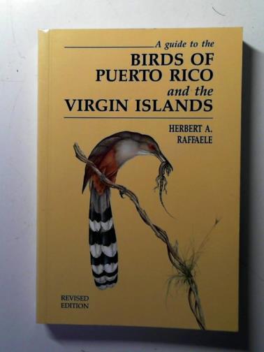 RAFFAELE, Herbert A. - A Guide to the Birds of Puerto Rico and the Virgin Islands: Revised Edition