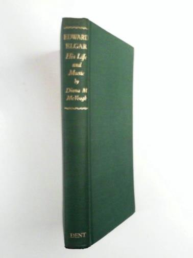 MCVEAGH, Diana M. - Edward Elgar: His life and music