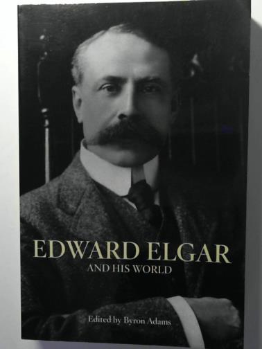 ADAMS, Byron (editor) - Edward Elgar and his World