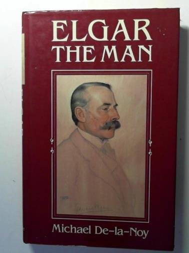 DE-LA-NOY, Michael - Elgar: The Man