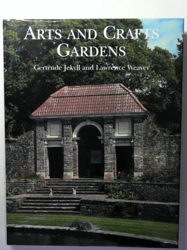 JEKYLL, Gertrude and WEAVER, Lawrence - Arts and Crafts Gardens: gardens for small country houses