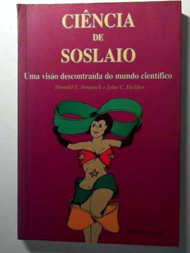 SIMANEK, Donald E. and HOLDEN, John C. - Ciencia de Soslaio: uma visao descontraida do mundo cientifico