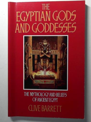 BARRETT, Clive - The Egyptian Gods and Goddesses: the Mythology and Beliefs of Ancient Egypt