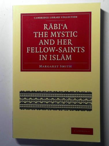 SMITH, Margaret - Rabi'a The Mystic and Her Fellow-Saints in Islam
