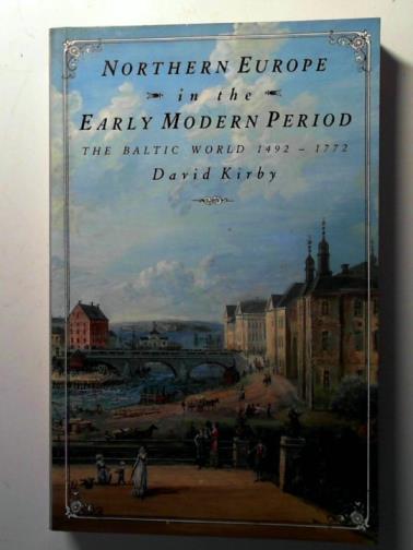 KIRBY, David - Northern Europe in the Early Modern Period: The Baltic World: 1492-1772