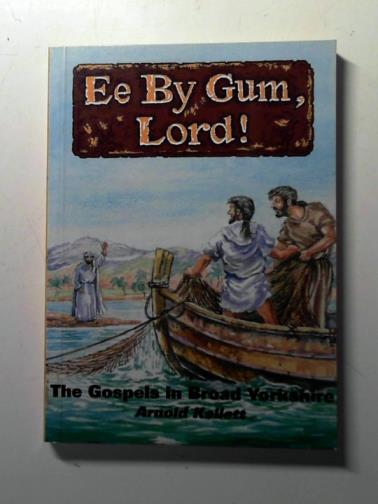KELLETT, Arnold - Ee by Gum, Lord!: The Gospels in Broad Yorkshire